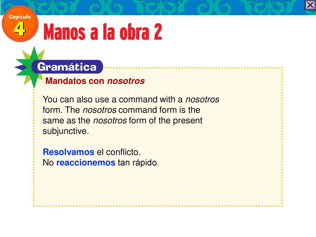 Mandatos con nosotros You can also use a command with a nosotros. form. The nosotros command form is the.