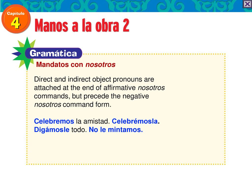 Mandatos con nosotros Direct and indirect object pronouns are. attached at the end of affirmative nosotros.