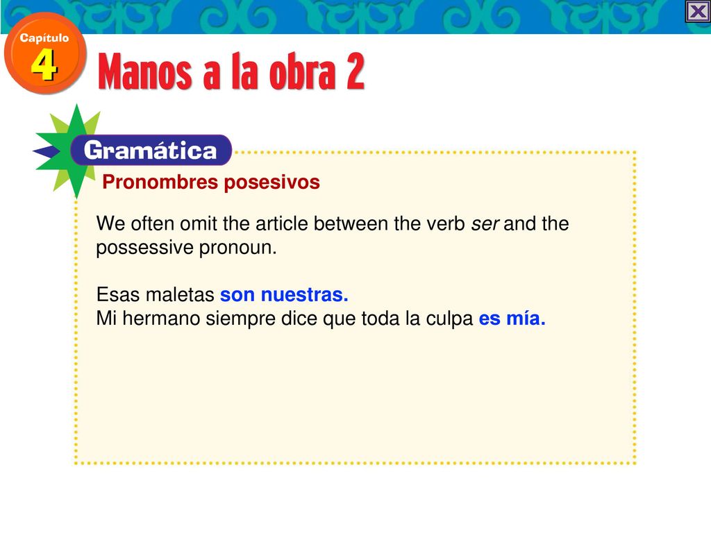 Pronombres posesivos We often omit the article between the verb ser and the. possessive pronoun.