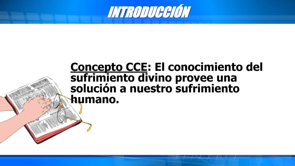 INTRODUCCIÓN Concepto CCE: El conocimiento del sufrimiento divino provee una solución a nuestro sufrimiento humano.