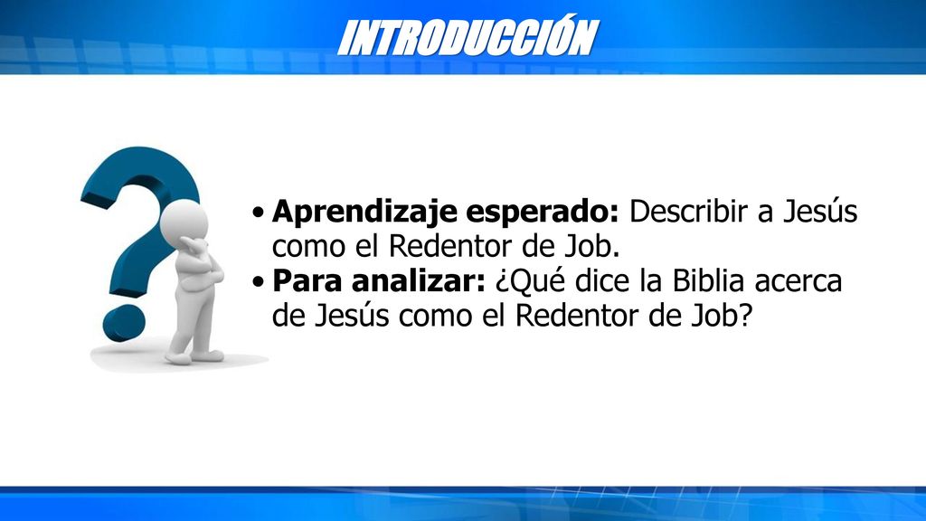 INTRODUCCIÓN Aprendizaje esperado: Describir a Jesús como el Redentor de Job.