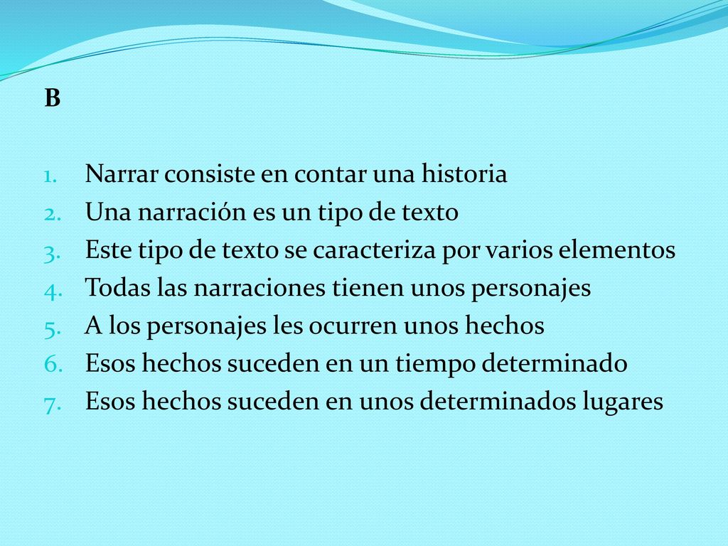 B Narrar consiste en contar una historia. Una narración es un tipo de texto. Este tipo de texto se caracteriza por varios elementos.