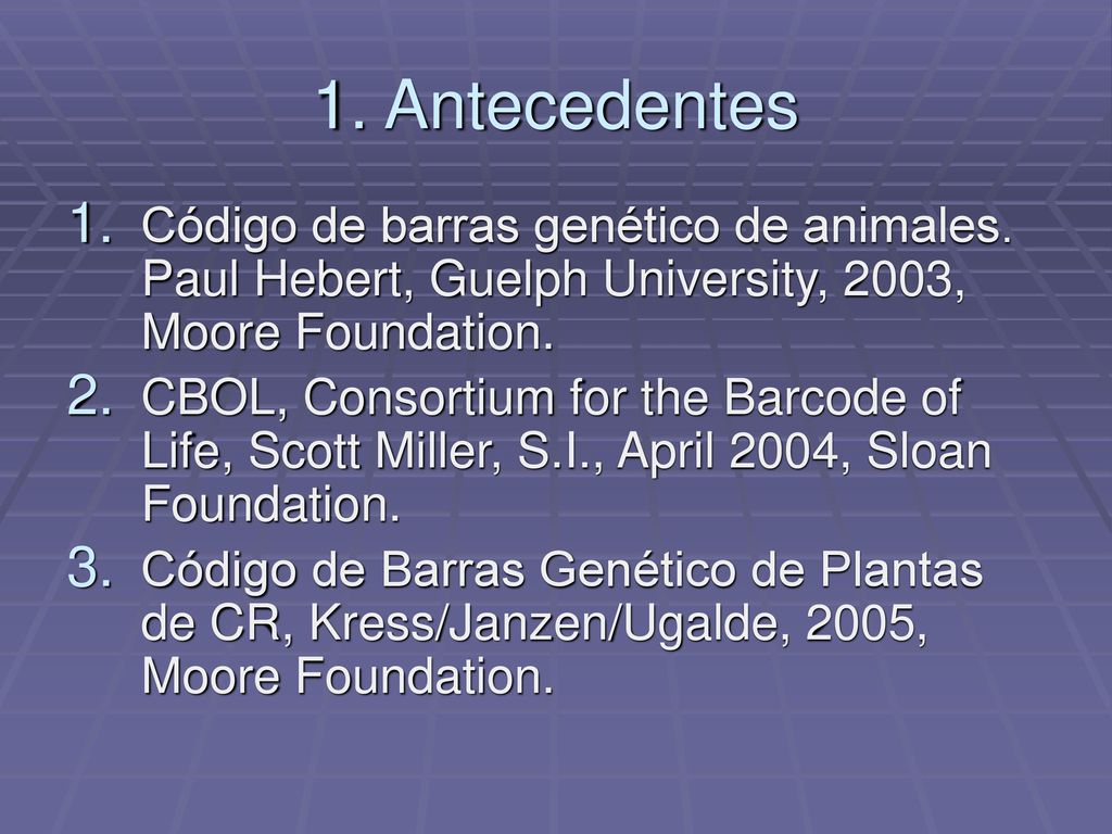 1. Antecedentes Código de barras genético de animales. Paul Hebert, Guelph University, 2003, Moore Foundation.