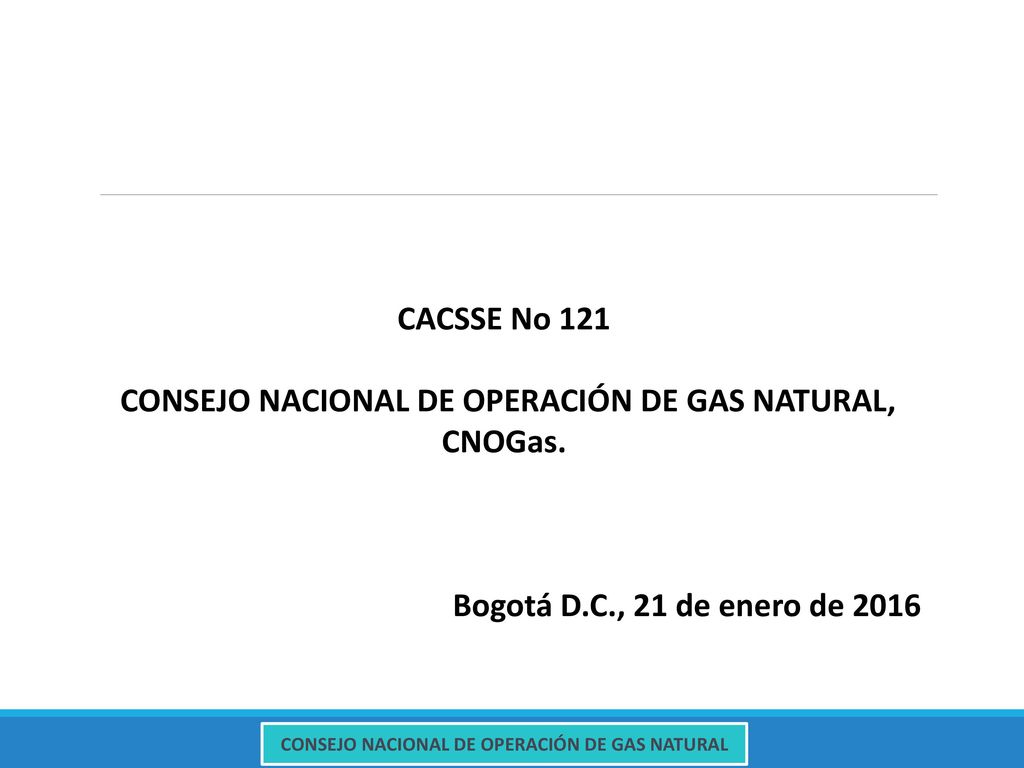 CACSSE No 121 CONSEJO NACIONAL DE OPERACIÓN DE GAS NATURAL, CNOGas.