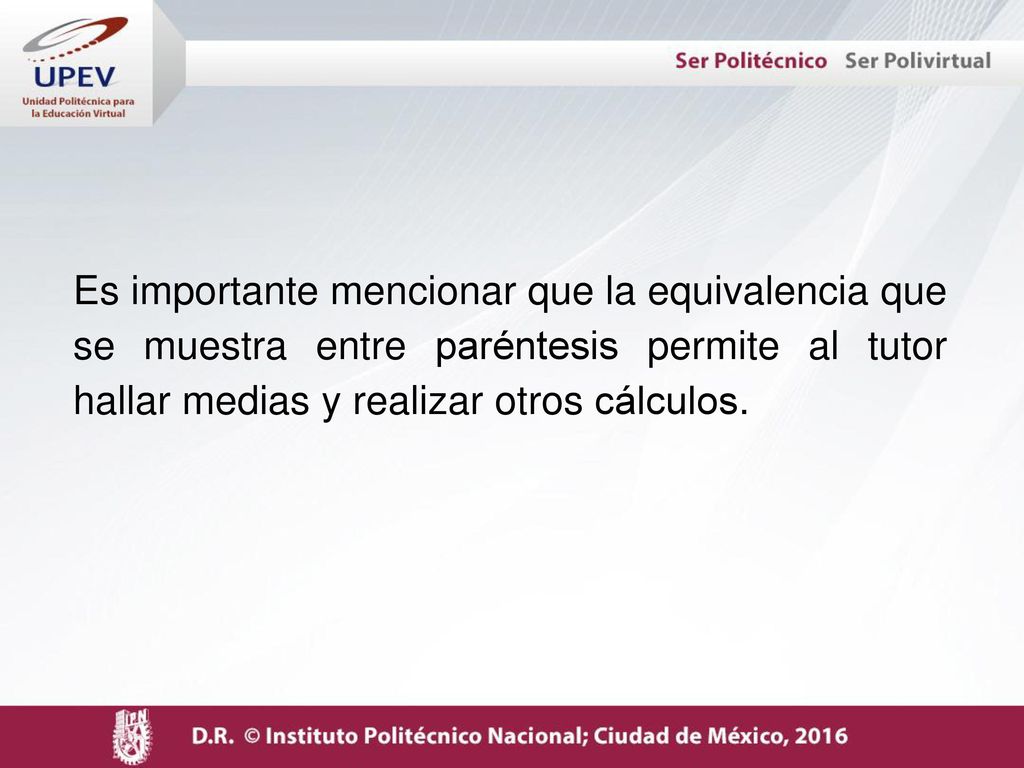 Es importante mencionar que la equivalencia que se muestra entre paréntesis permite al tutor hallar medias y realizar otros cálculos.