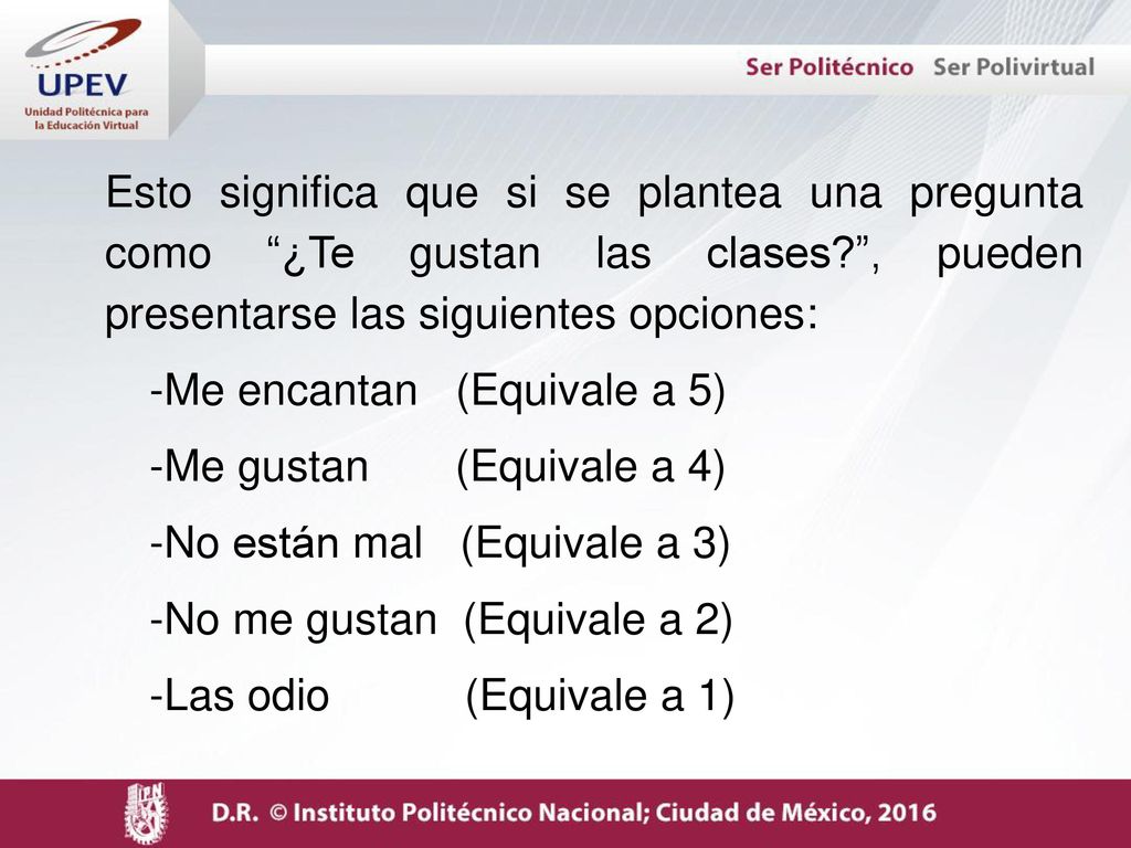 Esto significa que si se plantea una pregunta como ¿Te gustan las clases , pueden presentarse las siguientes opciones: