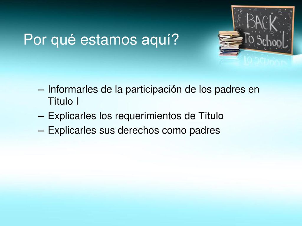 Por qué estamos aquí Informarles de la participación de los padres en Título I. Explicarles los requerimientos de Título.