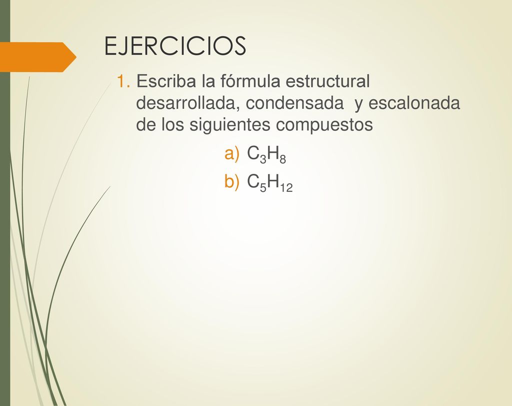 EJERCICIOS Escriba la fórmula estructural desarrollada, condensada y escalonada de los siguientes compuestos.