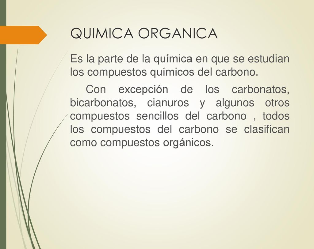 QUIMICA ORGANICA Es la parte de la química en que se estudian los compuestos químicos del carbono.