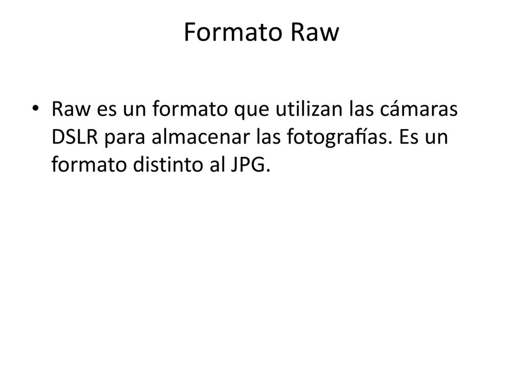 Formato Raw Raw es un formato que utilizan las cámaras DSLR para almacenar las fotografías.