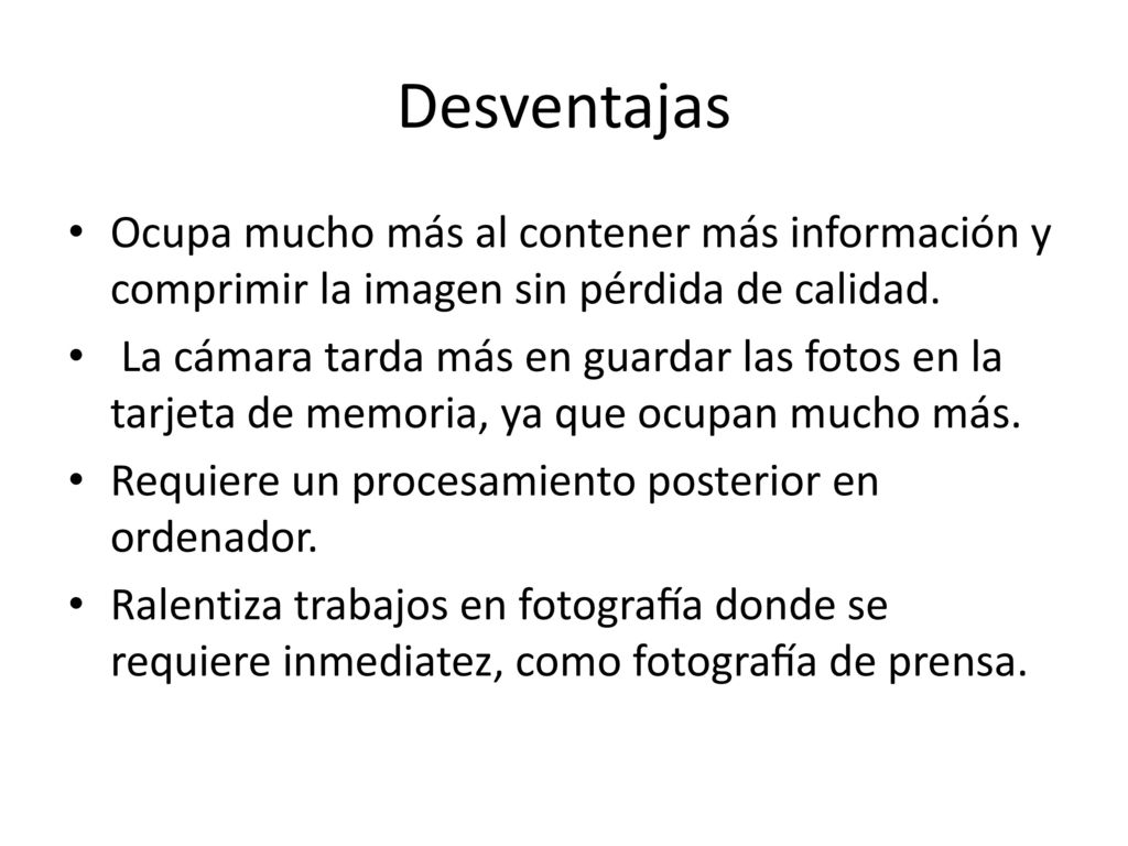 Desventajas Ocupa mucho más al contener más información y comprimir la imagen sin pérdida de calidad.