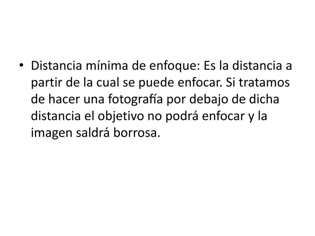 Distancia mínima de enfoque: Es la distancia a partir de la cual se puede enfocar.