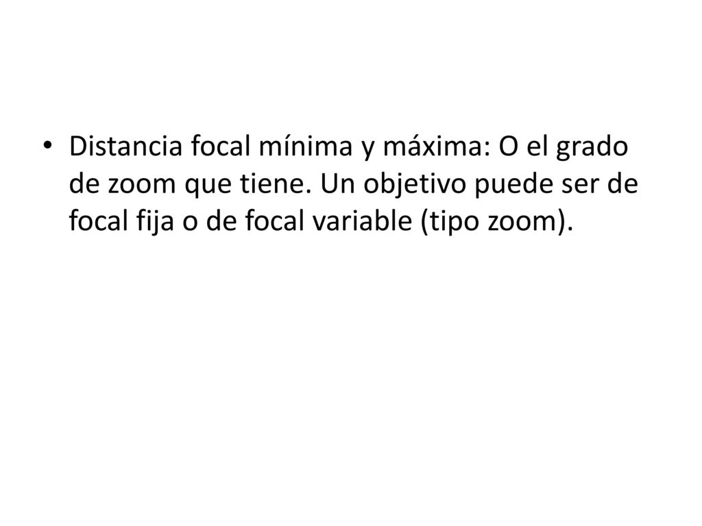 Distancia focal mínima y máxima: O el grado de zoom que tiene