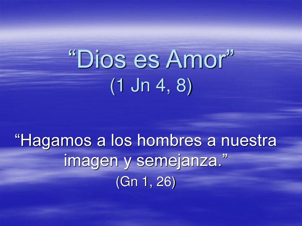 Hagamos a los hombres a nuestra imagen y semejanza. (Gn 1, 26)