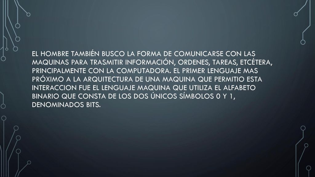 El hombre también busco la forma de comunicarse con lAs maquinas para trasmitir información, ordenes, tareas, etcétera, principalmente con la computadora.