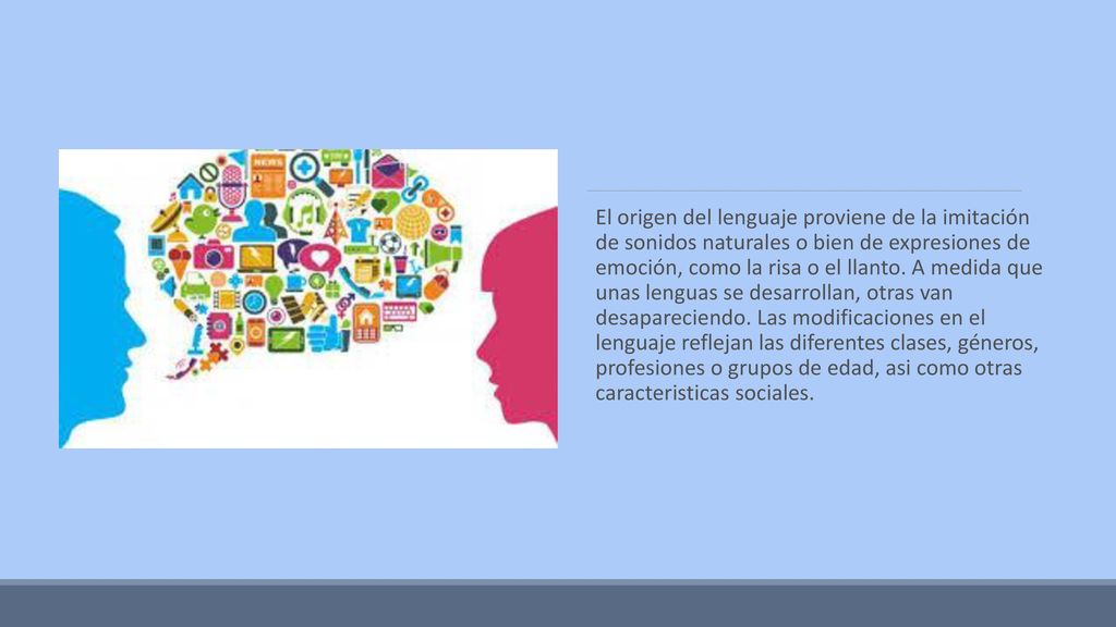 El origen del lenguaje proviene de la imitación de sonidos naturales o bien de expresiones de emoción, como la risa o el llanto.