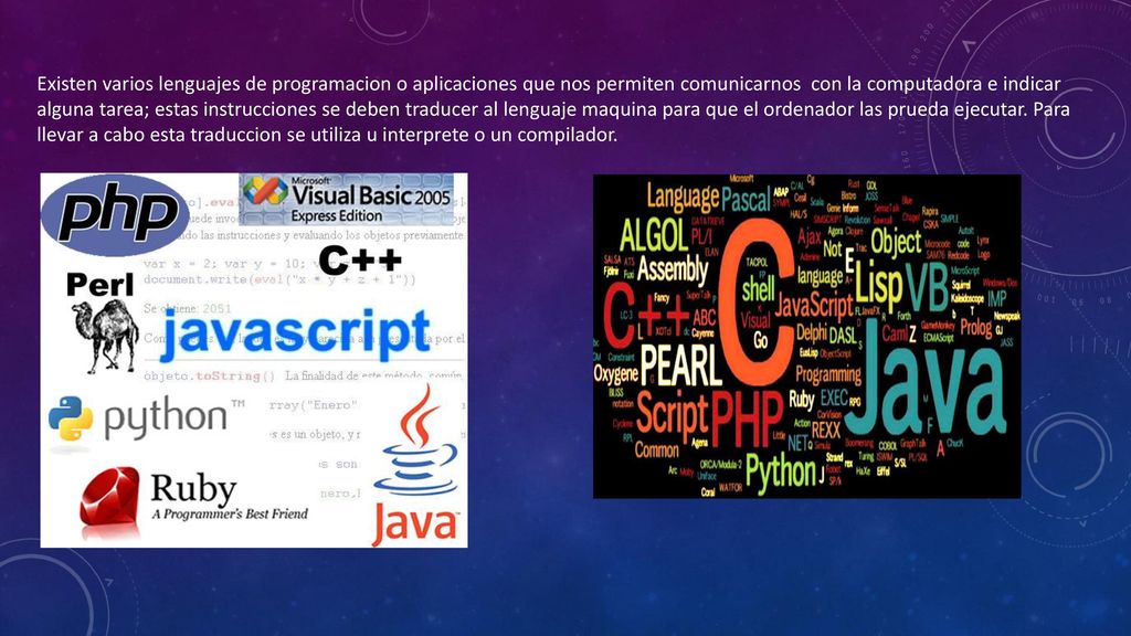 Existen varios lenguajes de programacion o aplicaciones que nos permiten comunicarnos con la computadora e indicar alguna tarea; estas instrucciones se deben traducer al lenguaje maquina para que el ordenador las prueda ejecutar.