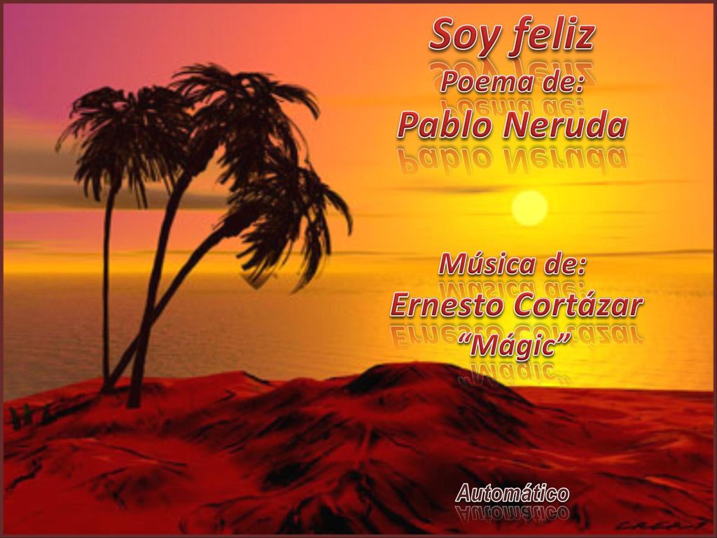 Soy feliz Pablo Neruda Poema de: Música de: Ernesto Cortázar Mágic