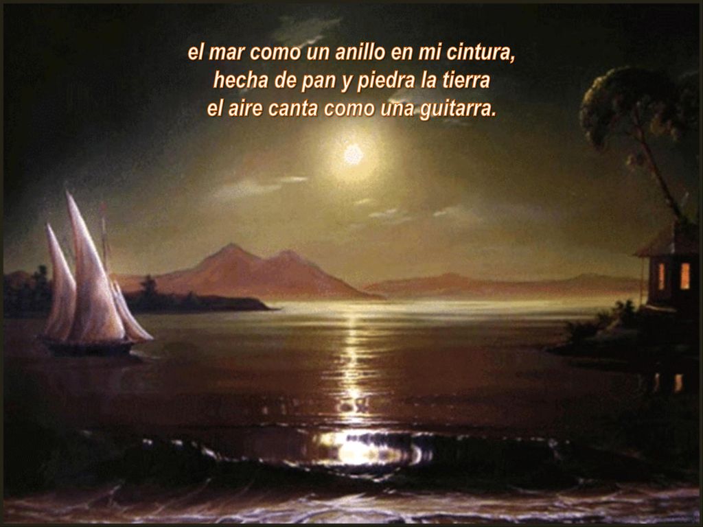 el mar como un anillo en mi cintura, hecha de pan y piedra la tierra
