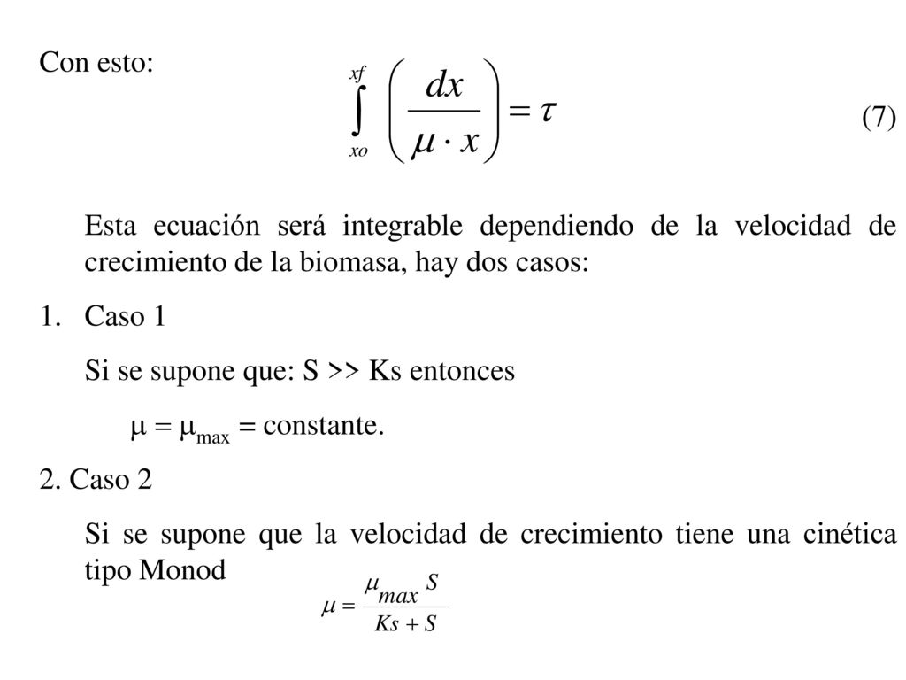 Con esto: (7) Esta ecuación será integrable dependiendo de la velocidad de crecimiento de la biomasa, hay dos casos: