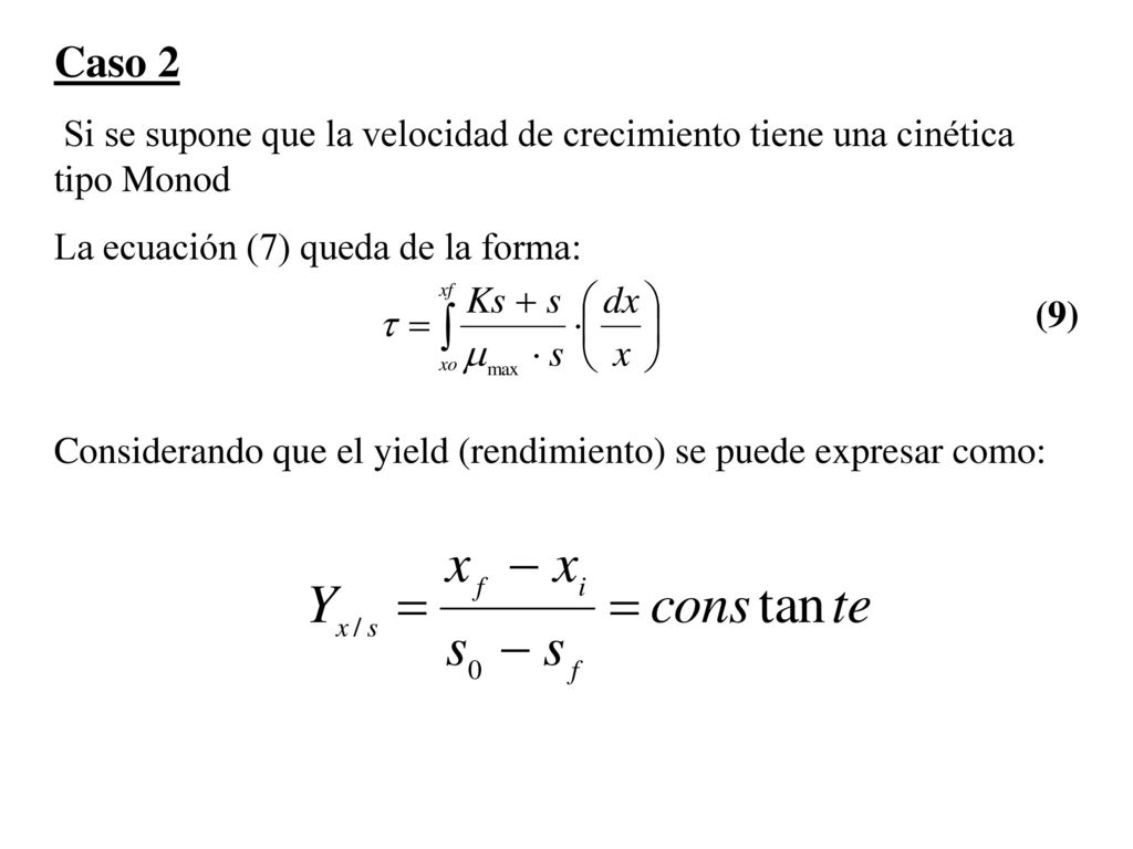 Caso 2 Si se supone que la velocidad de crecimiento tiene una cinética tipo Monod. La ecuación (7) queda de la forma: