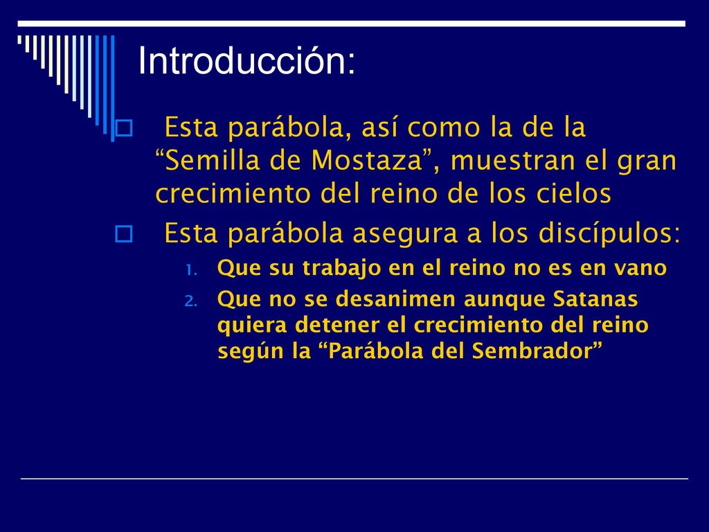 Introducción: Esta parábola, así como la de la Semilla de Mostaza , muestran el gran crecimiento del reino de los cielos.