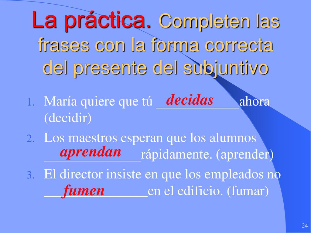 La práctica. Completen las frases con la forma correcta del presente del subjuntivo