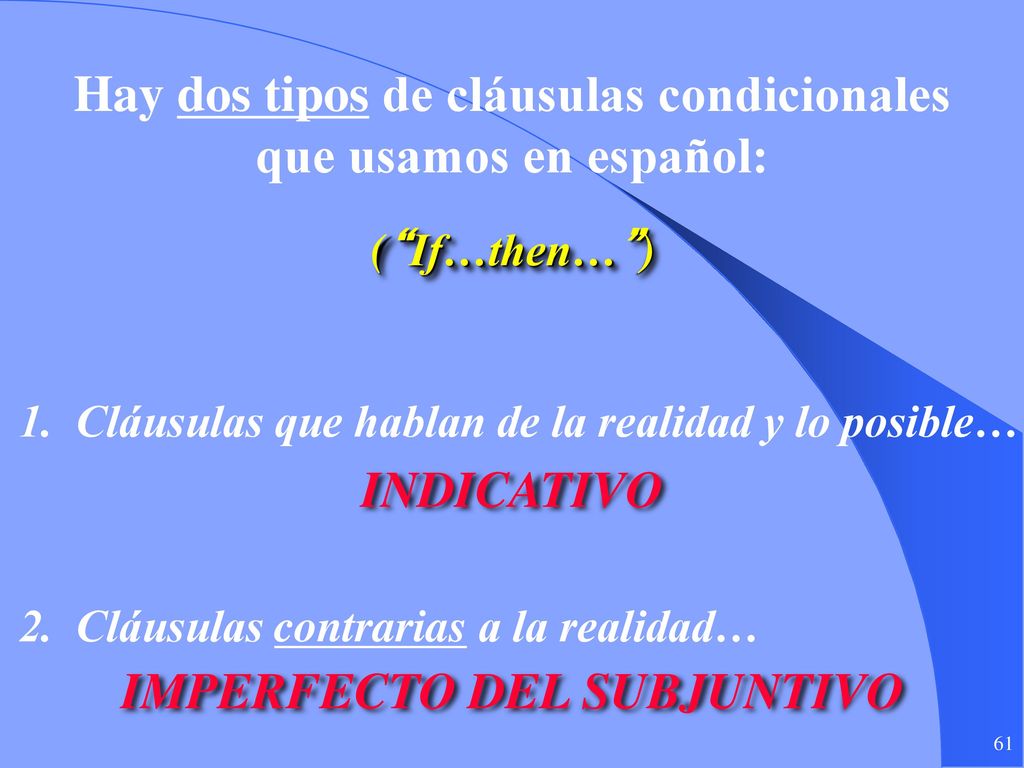 Hay dos tipos de cláusulas condicionales IMPERFECTO DEL SUBJUNTIVO