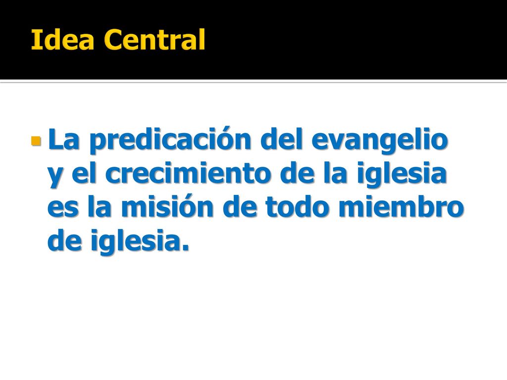 Idea Central La predicación del evangelio y el crecimiento de la iglesia es la misión de todo miembro de iglesia.