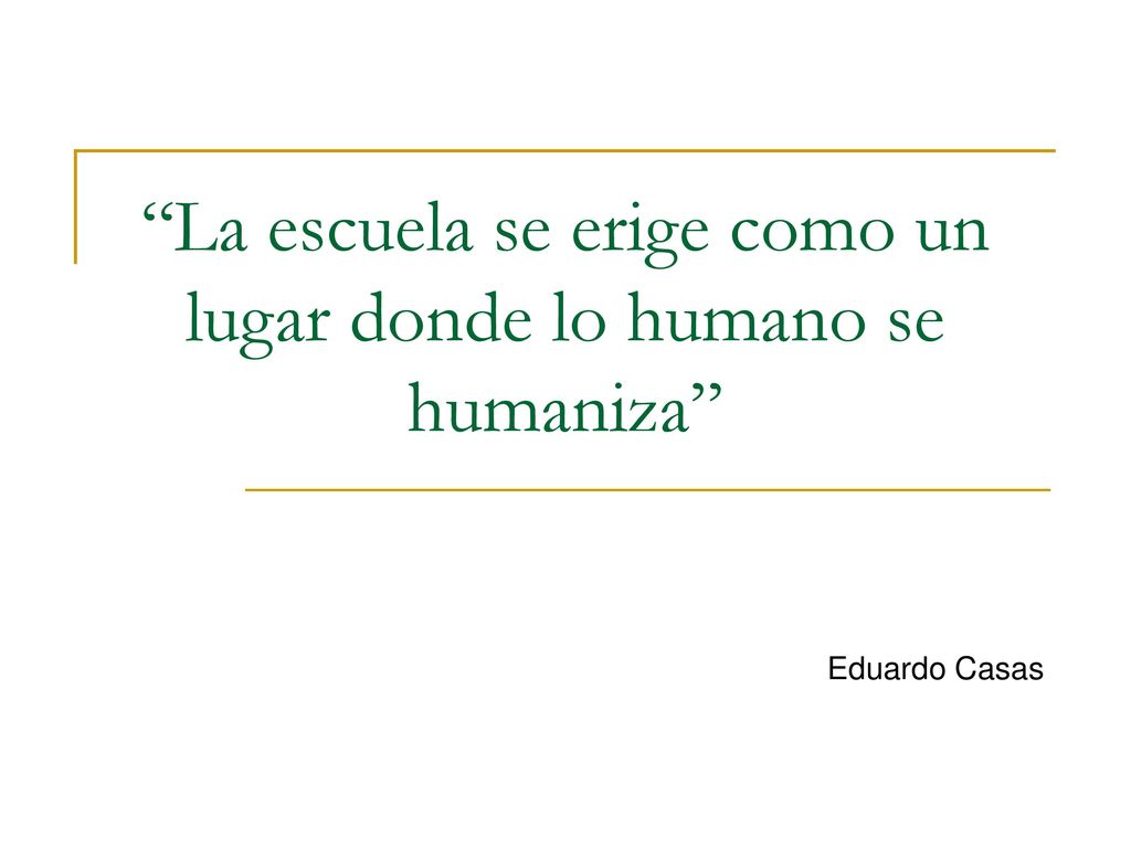 La escuela se erige como un lugar donde lo humano se humaniza