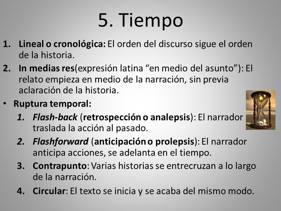 5. Tiempo Lineal o cronológica: El orden del discurso sigue el orden de la historia.