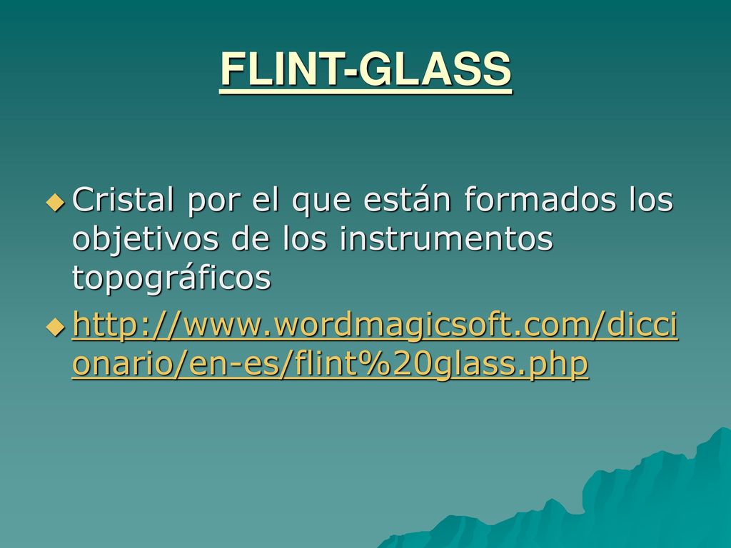 FLINT-GLASS Cristal por el que están formados los objetivos de los instrumentos topográficos.