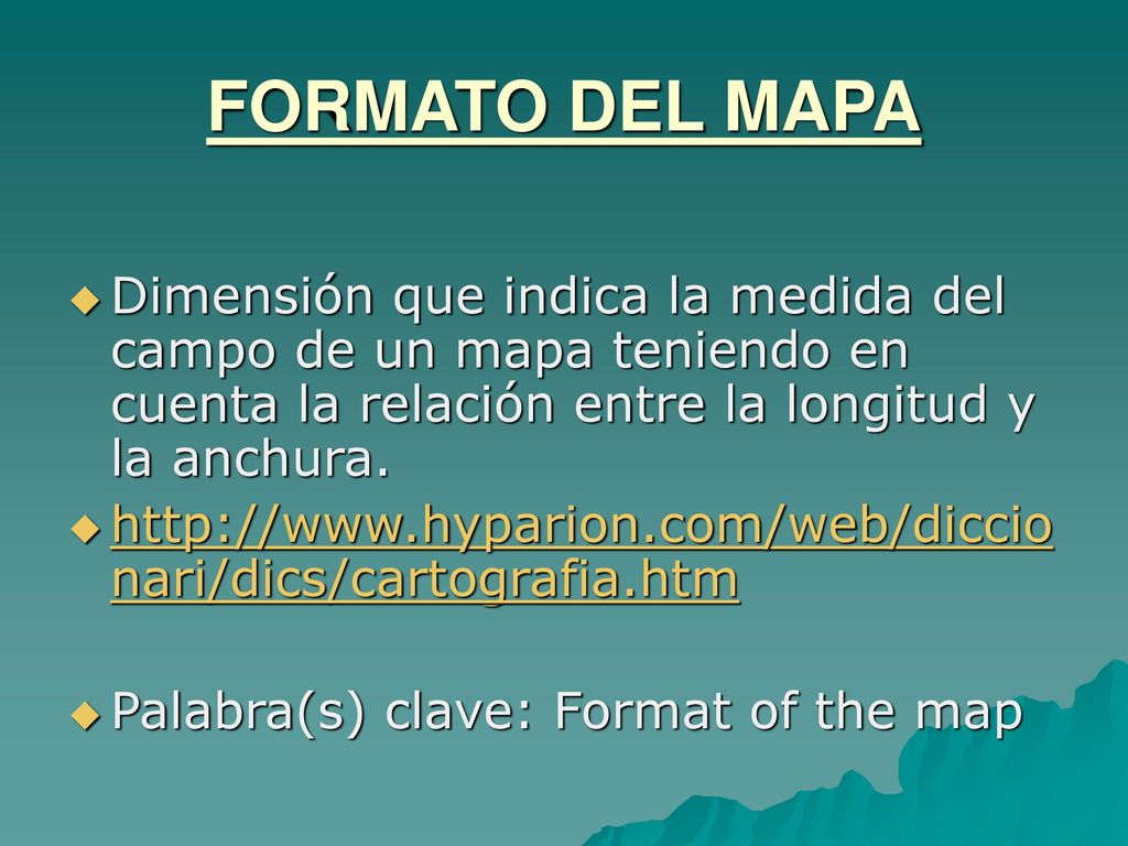 FORMATO DEL MAPA Dimensión que indica la medida del campo de un mapa teniendo en cuenta la relación entre la longitud y la anchura.