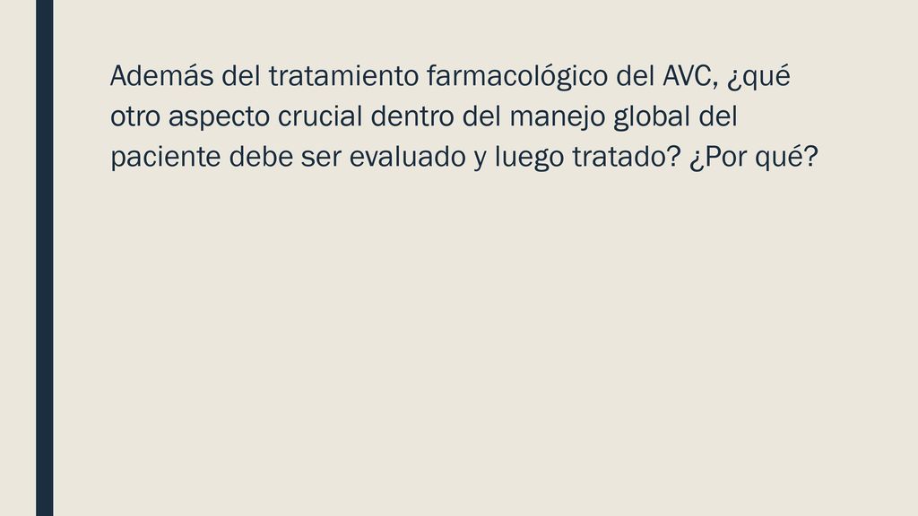 Además del tratamiento farmacológico del AVC, ¿qué otro aspecto crucial dentro del manejo global del paciente debe ser evaluado y luego tratado.