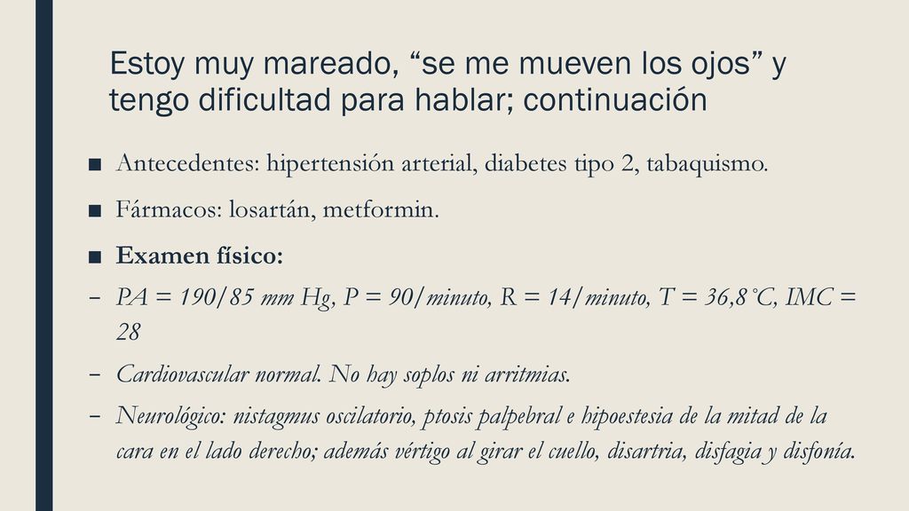 Estoy muy mareado, se me mueven los ojos y tengo dificultad para hablar; continuación