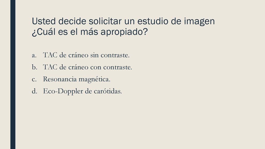 Usted decide solicitar un estudio de imagen ¿Cuál es el más apropiado