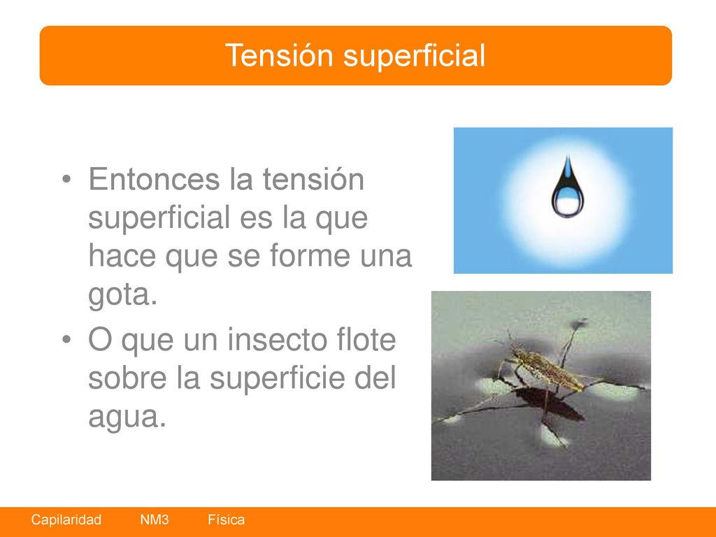 Tensión superficial Entonces la tensión superficial es la que hace que se forme una gota.