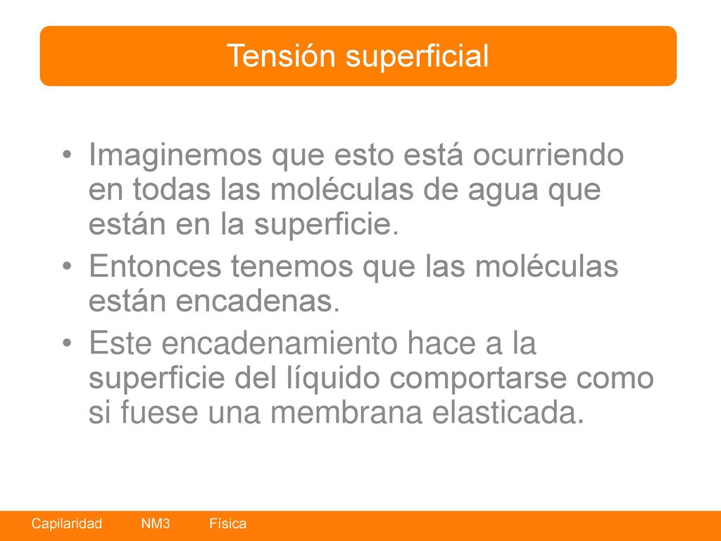 Tensión superficial Imaginemos que esto está ocurriendo en todas las moléculas de agua que están en la superficie.