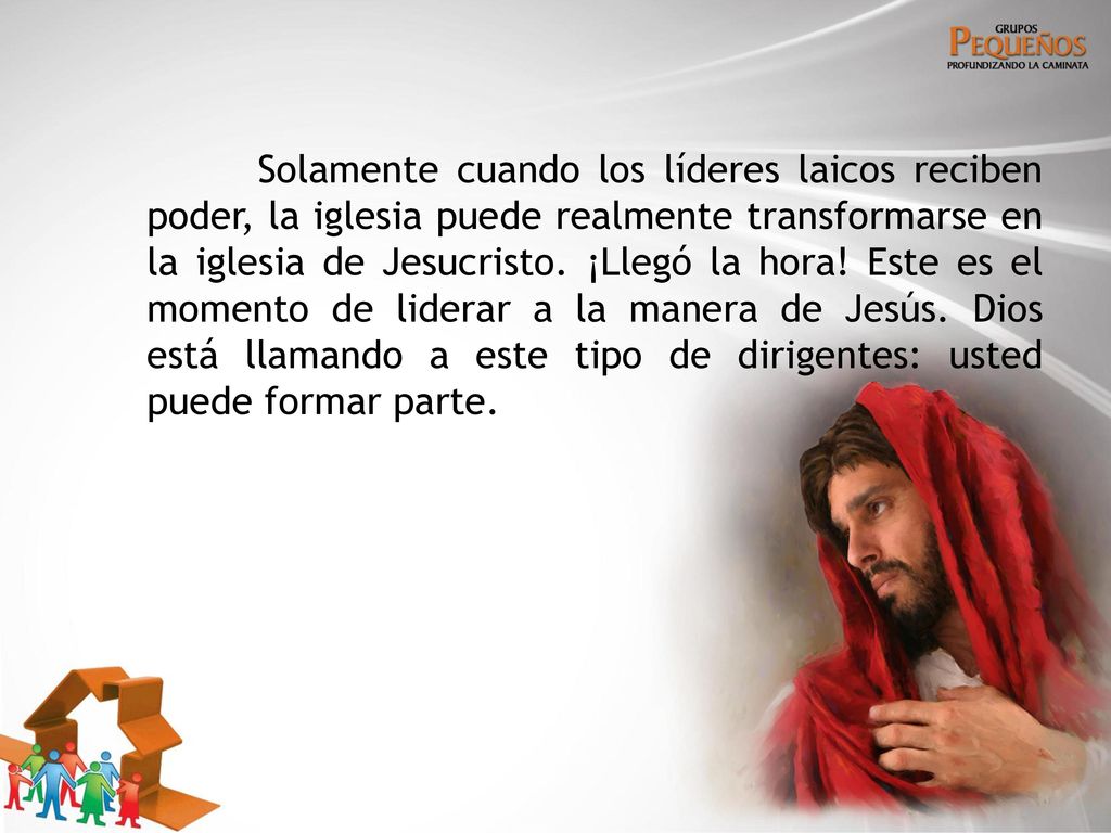 Solamente cuando los líderes laicos reciben poder, la iglesia puede realmente transformarse en la iglesia de Jesucristo.