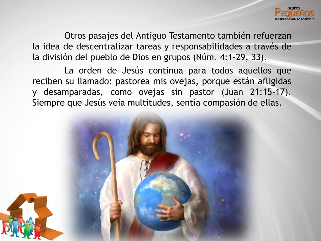 Otros pasajes del Antiguo Testamento también refuerzan la idea de descentralizar tareas y responsabilidades a través de la división del pueblo de Dios en grupos (Núm.