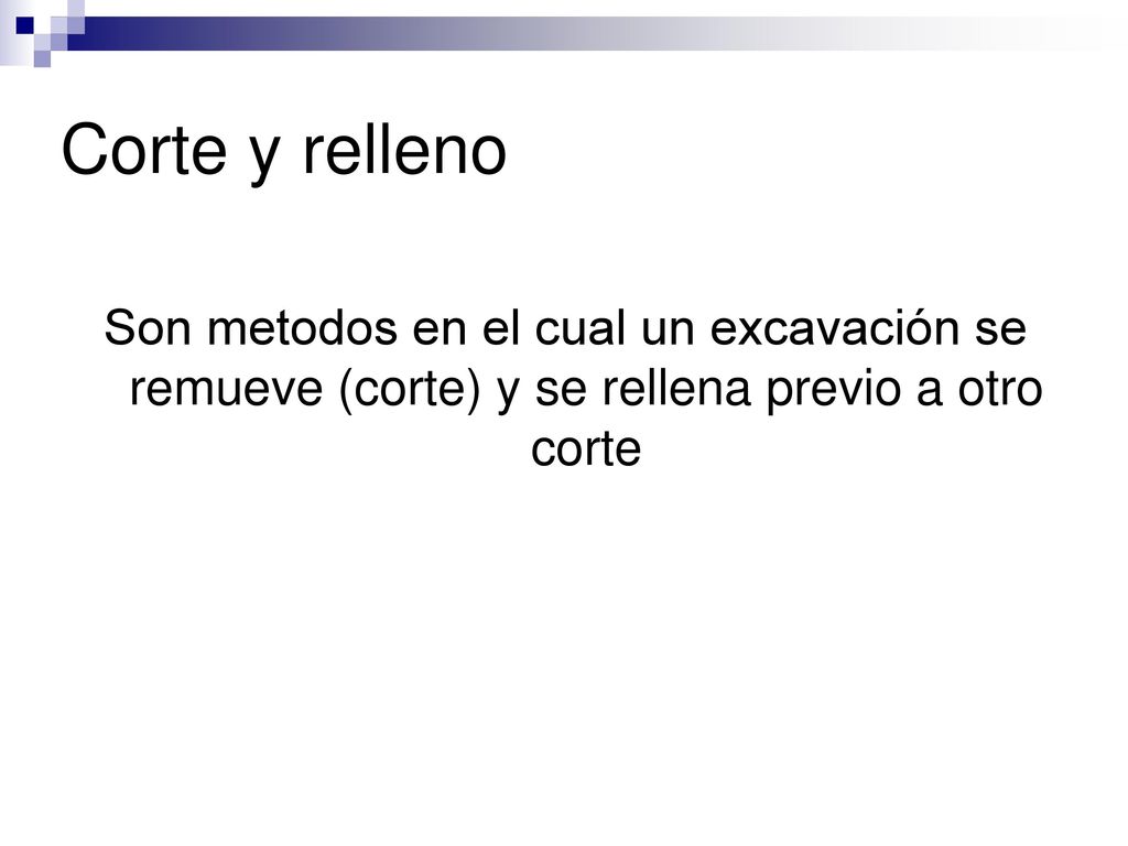 Corte y relleno Son metodos en el cual un excavación se remueve (corte) y se rellena previo a otro corte.