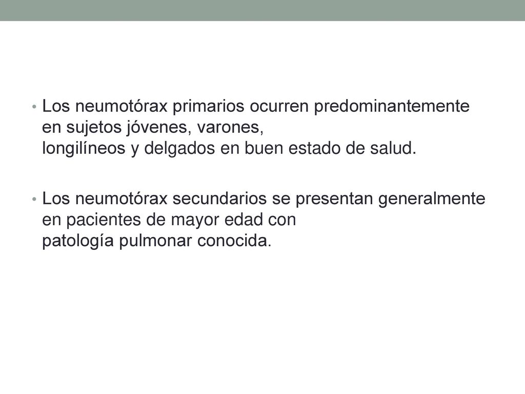 Los neumotórax primarios ocurren predominantemente en sujetos jóvenes, varones, longilíneos y delgados en buen estado de salud.