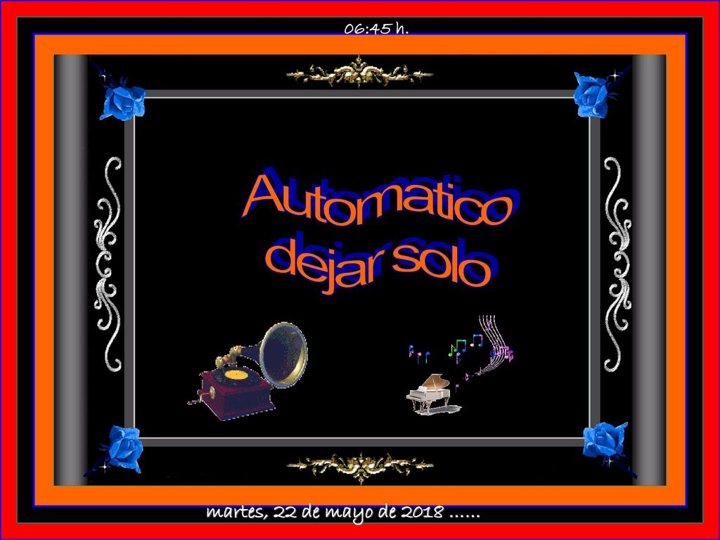 06:45 h. Automatico dejar solo martes, 22 de mayo de 2018 ……