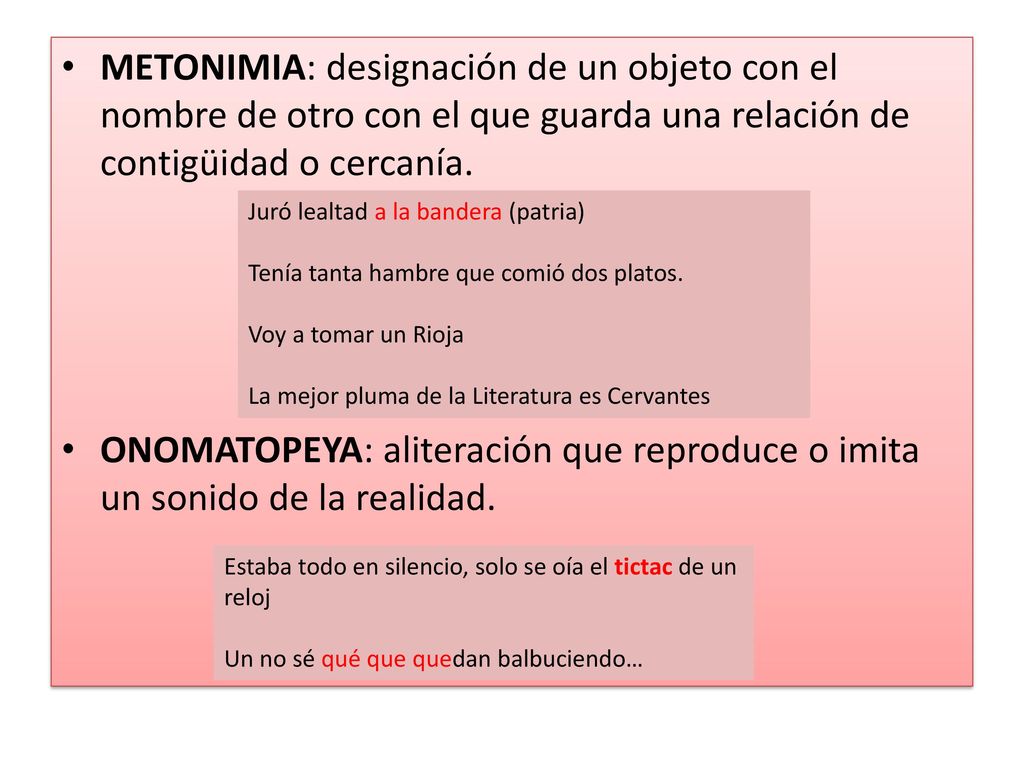 METONIMIA: designación de un objeto con el nombre de otro con el que guarda una relación de contigüidad o cercanía.