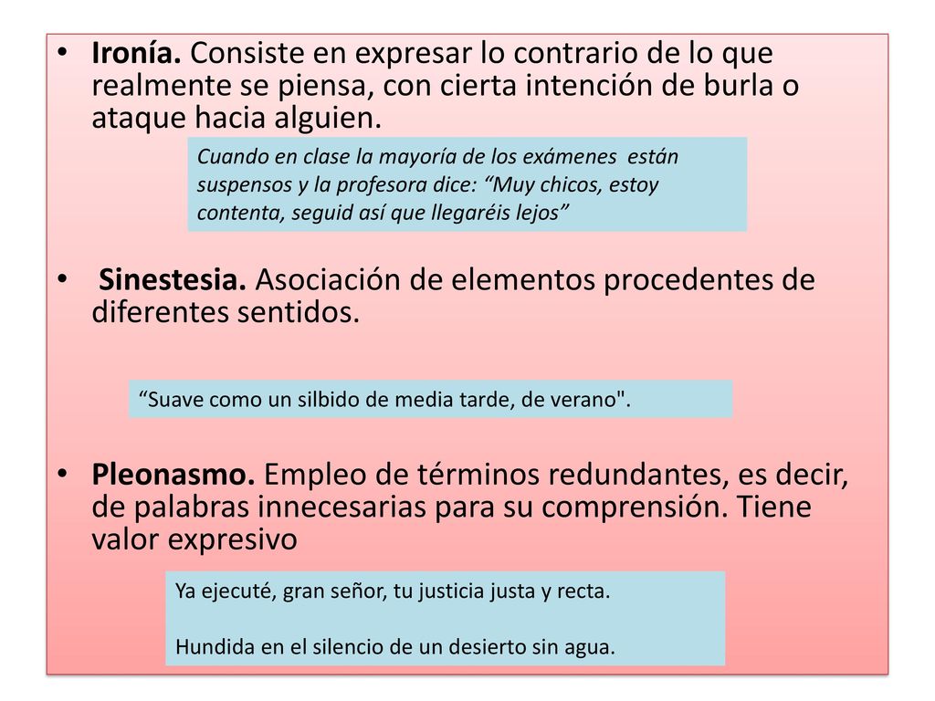 Ironía. Consiste en expresar lo contrario de lo que realmente se piensa, con cierta intención de burla o ataque hacia alguien.