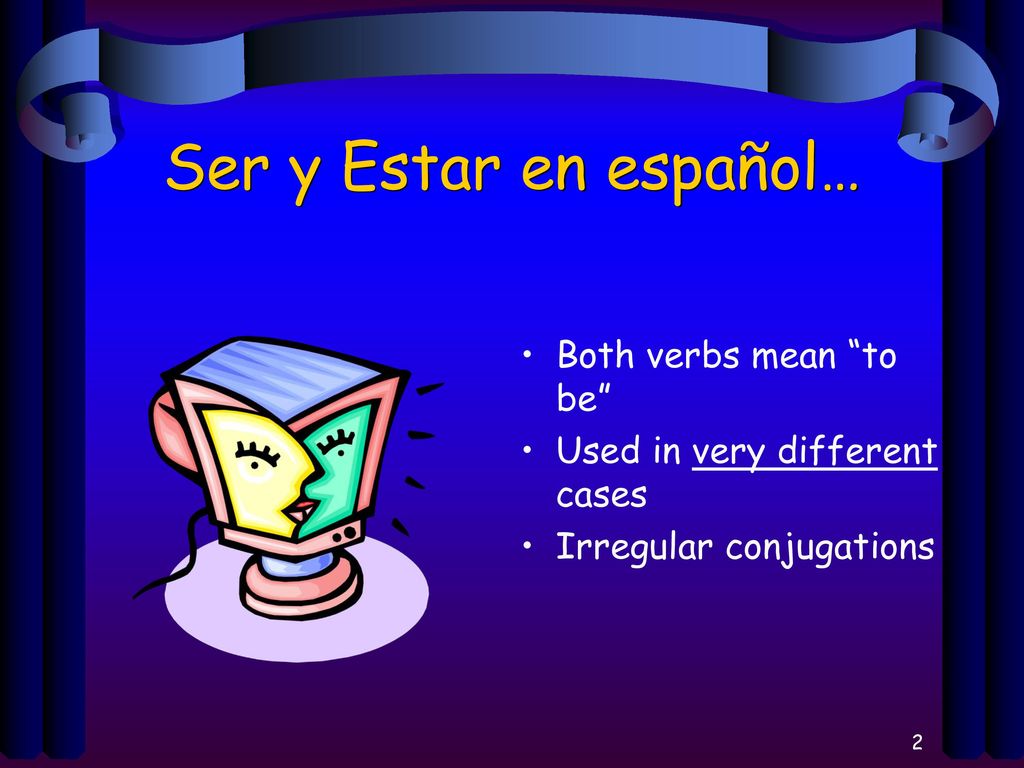 Ser y Estar en español… Both verbs mean to be