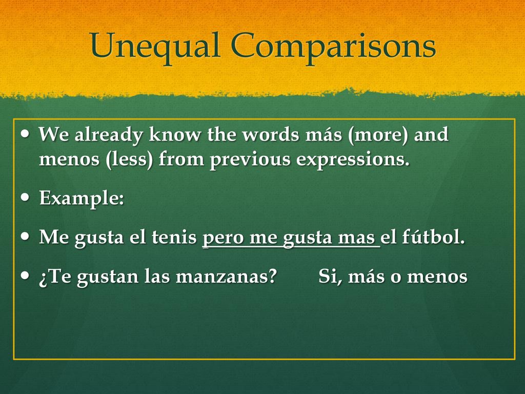 Unequal Comparisons We already know the words más (more) and menos (less) from previous expressions.