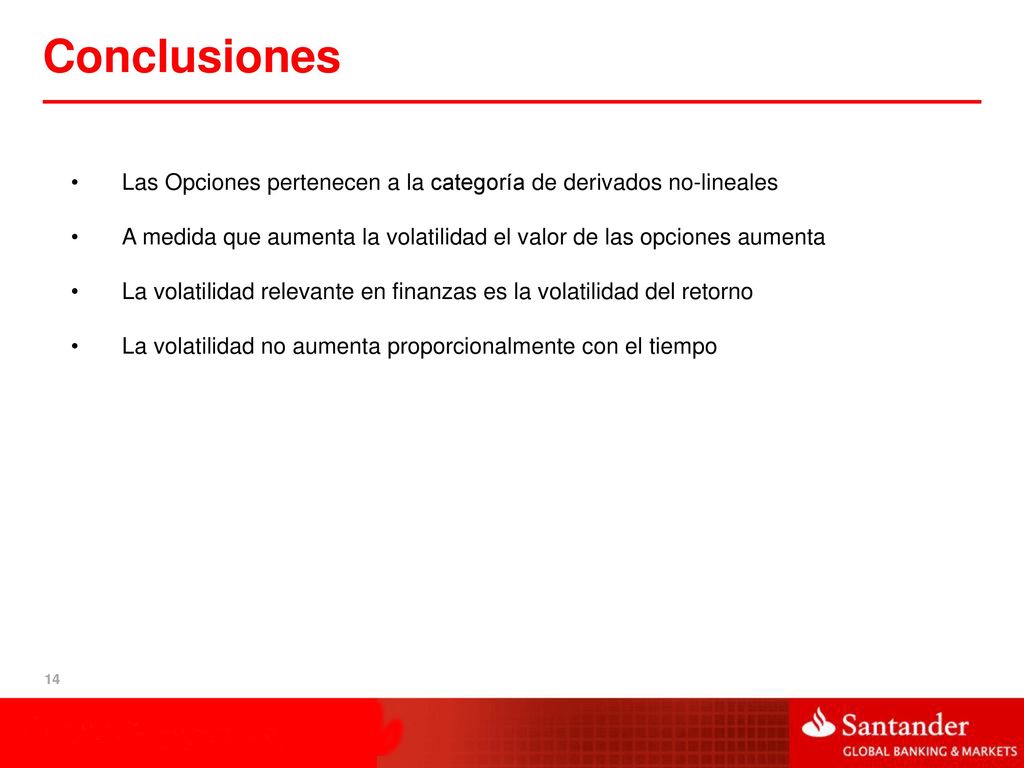 Conclusiones Las Opciones pertenecen a la categoría de derivados no-lineales. A medida que aumenta la volatilidad el valor de las opciones aumenta.