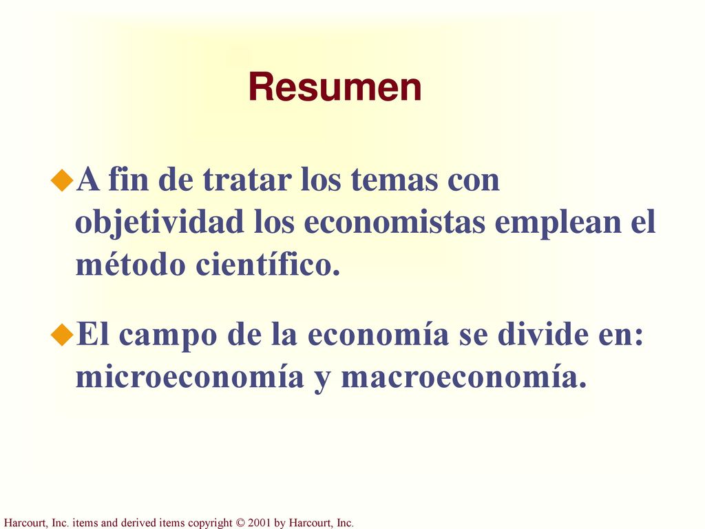 Resumen A fin de tratar los temas con objetividad los economistas emplean el método científico.