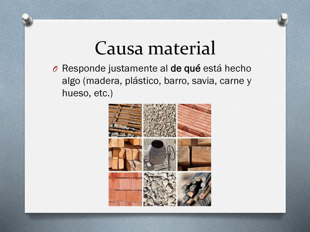 Causa material Responde justamente al de qué está hecho algo (madera, plástico, barro, savia, carne y hueso, etc.)